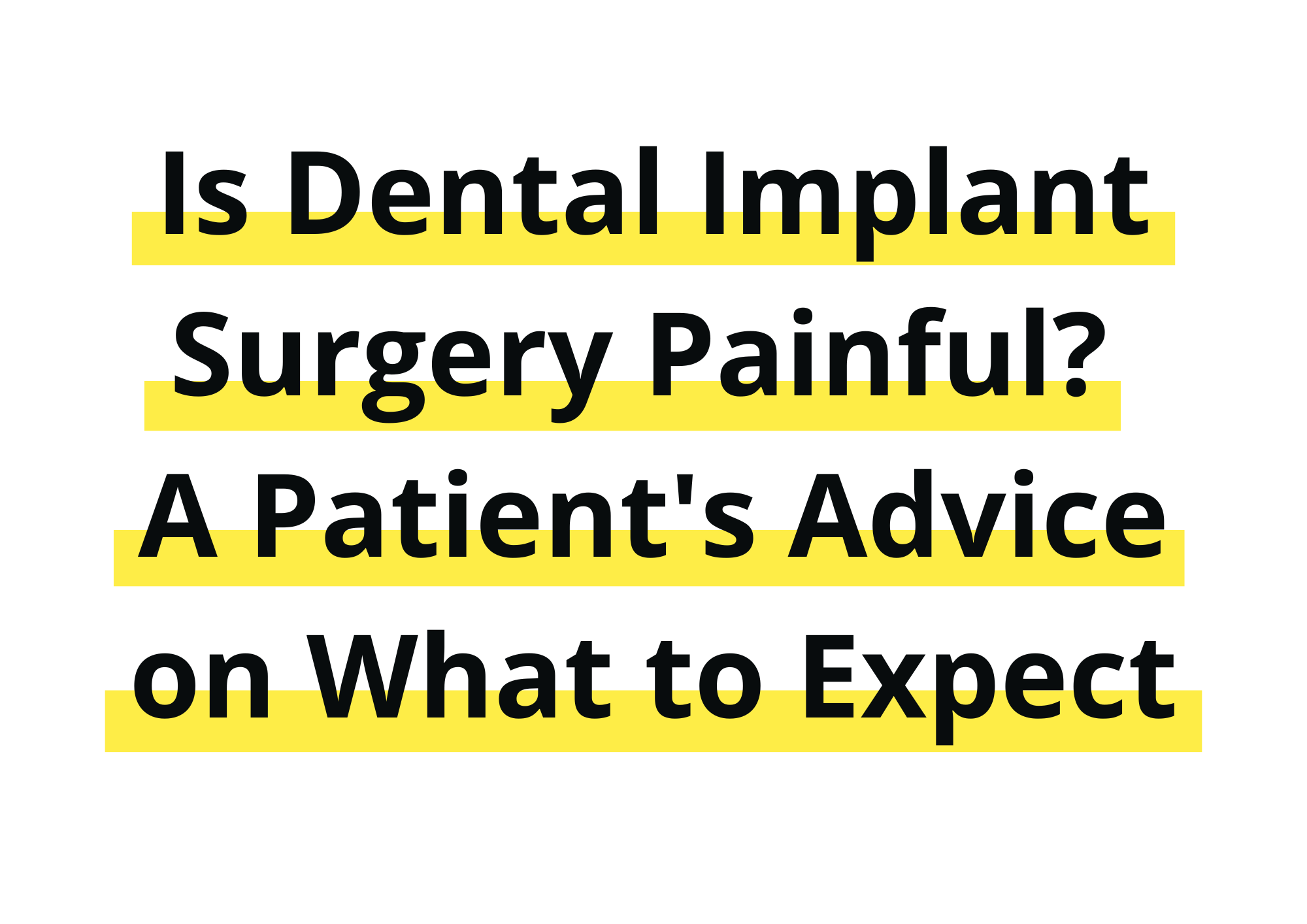 Is Dental Implant Surgery Painful? A Patient’s Perspective on What to